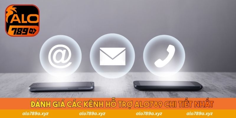 Đánh giá các kênh hỗ trợ ALO789 chi tiết nhất