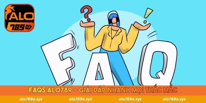 Faqs Alo789 - giải đáp nhanh mọi thắc mắc