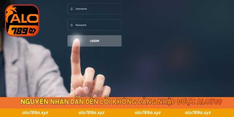 Nguyên nhân dẫn đến lỗi không đăng nhập được Alo789