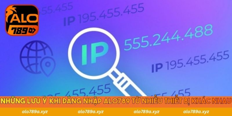 Những lưu ý khi đăng nhập Alo789 từ nhiều thiết bị khác nhau